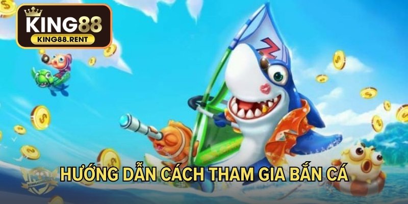 Hướng dẫn cách tham gia bắn cá