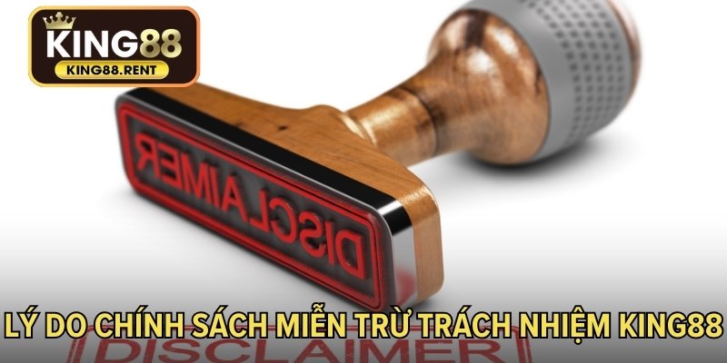 Lý do chính sách miễn trừ trách nhiệm KING88