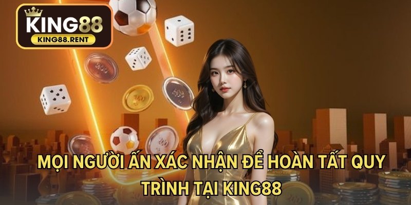 Mọi người ấn xác nhận để hoàn tất quy trình tại KING88