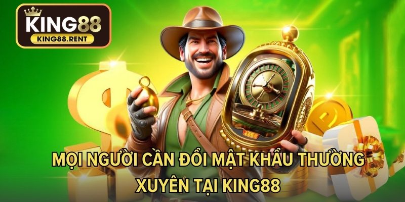 Mọi người cần đổi mật khẩu thường xuyên tại KING88