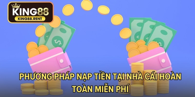Phương pháp nạp tiền tại nhà cái hoàn toàn miễn phí