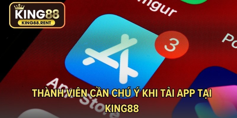 Thành viên cần chú ý khi tải app tại KING88