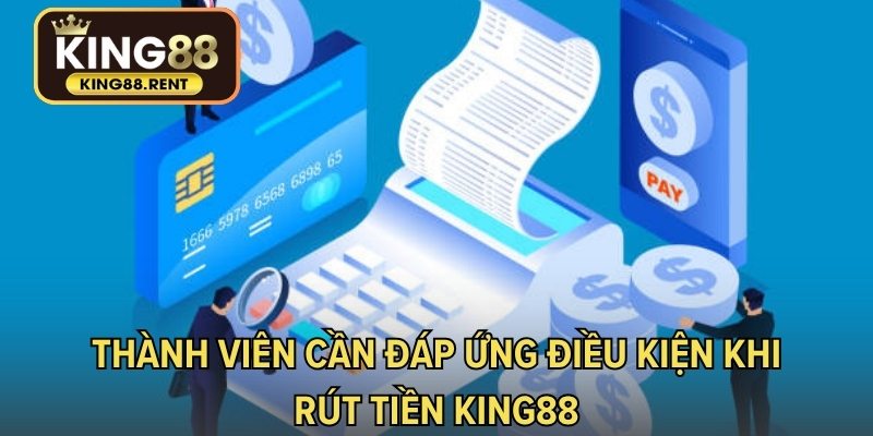 Thành viên cần đáp ứng điều kiện khi rút tiền KING88