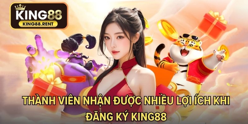 Thành viên nhận được nhiều lợi ích khi đăng ký KING88